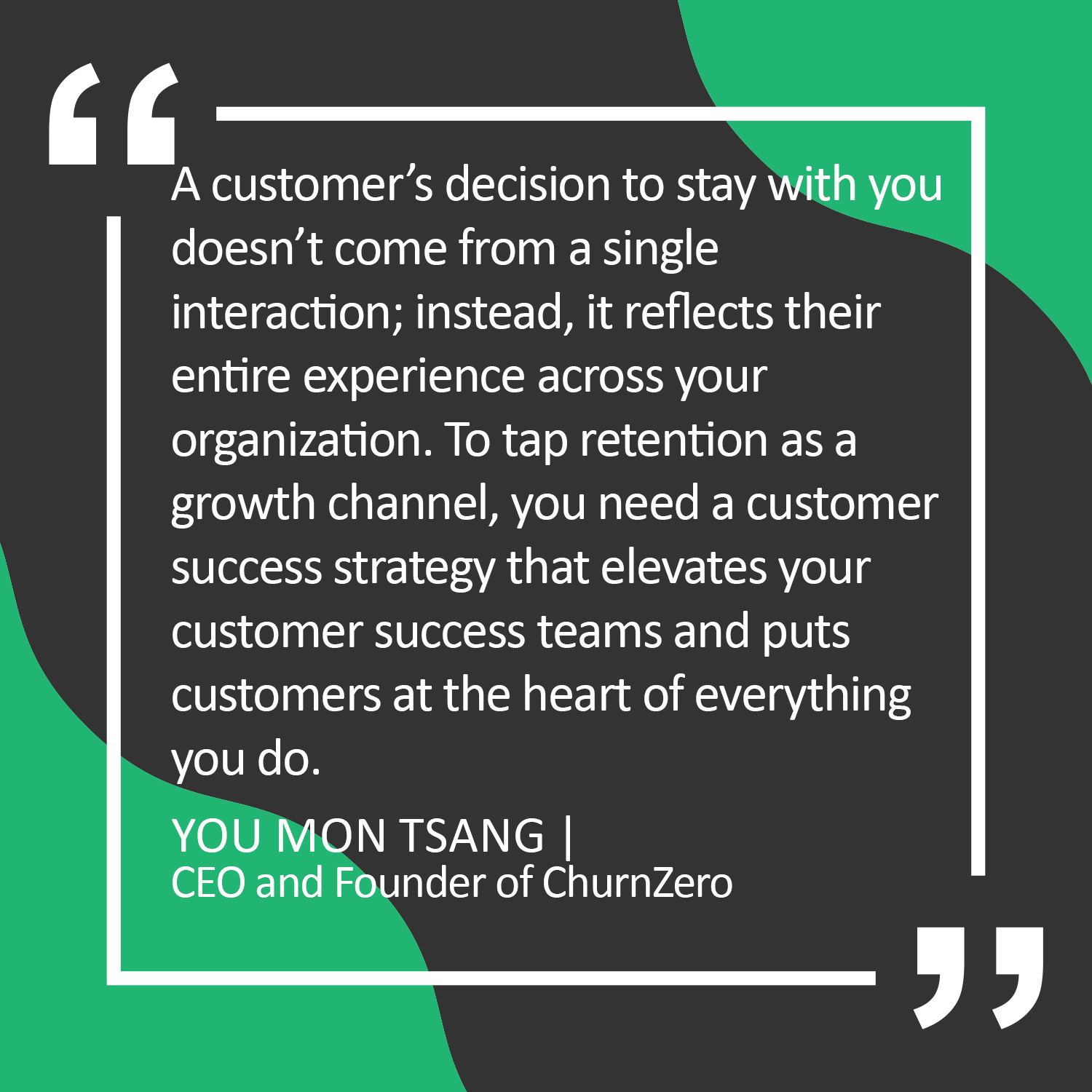 Quote from You Mon Tsang, CEO of ChurnZero, on customer retention and success strategy for customer success management, emphasizing customer experience and team elevation.